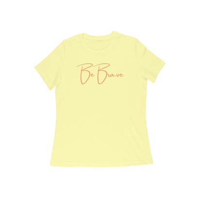 Be Brave. Women's T-Shirt