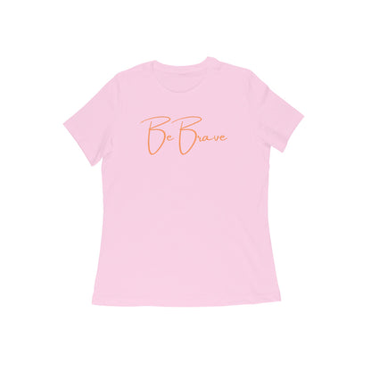 Be Brave. Women's T-Shirt