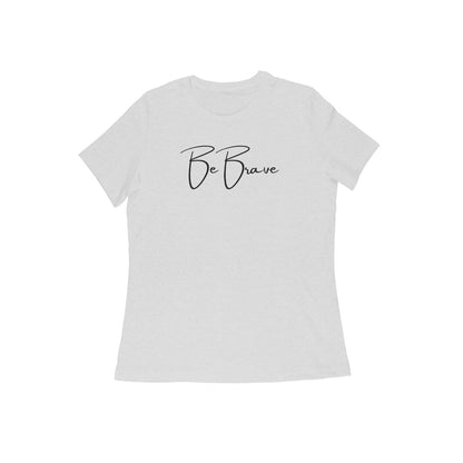 Be Brave, Women's T-Shirt