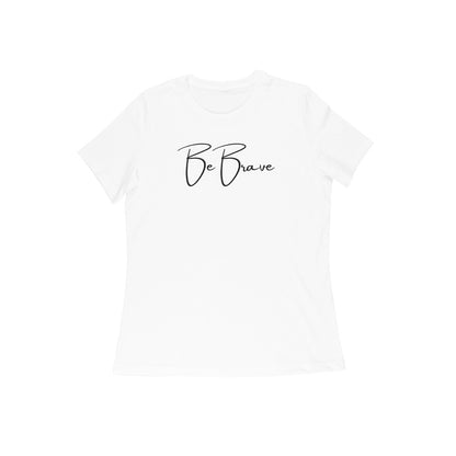 Be Brave, Women's T-Shirt