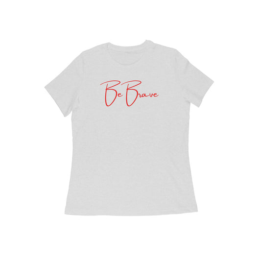 Be Brave, Women's T-Shirt